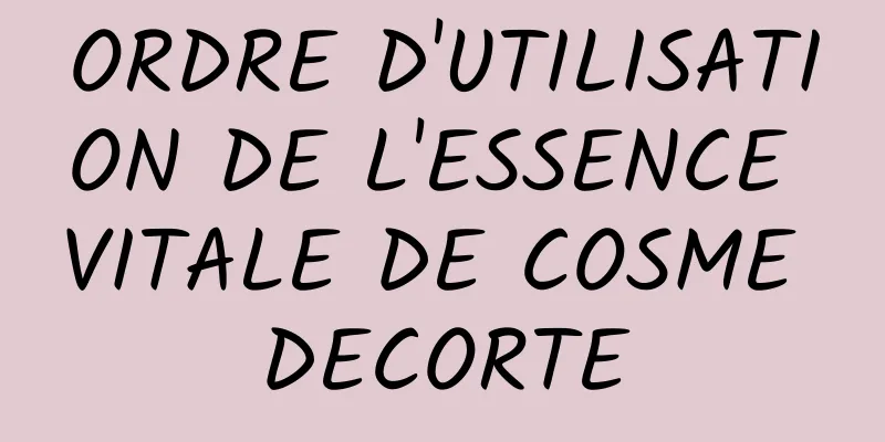 ORDRE D'UTILISATION DE L'ESSENCE VITALE DE COSME DECORTE