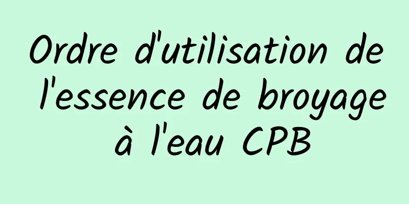 Ordre d'utilisation de l'essence de broyage à l'eau CPB