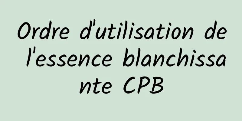 Ordre d'utilisation de l'essence blanchissante CPB