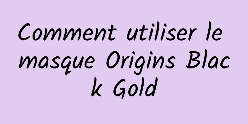 Comment utiliser le masque Origins Black Gold