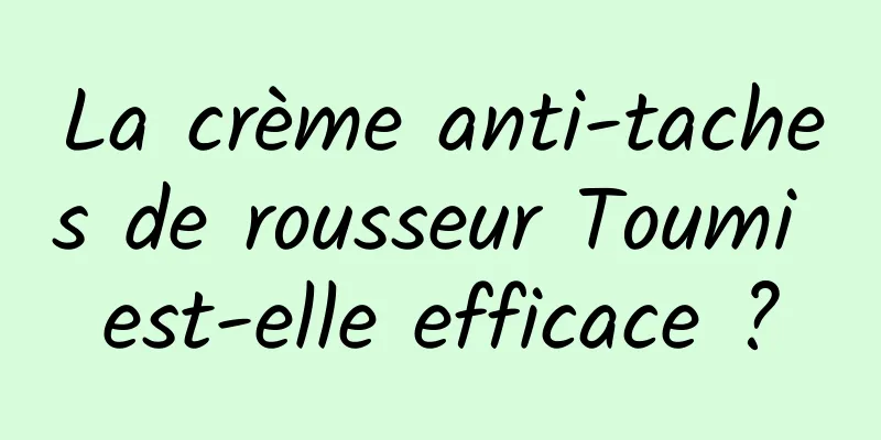 La crème anti-taches de rousseur Toumi est-elle efficace ?