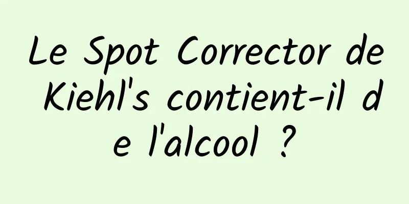 Le Spot Corrector de Kiehl's contient-il de l'alcool ?