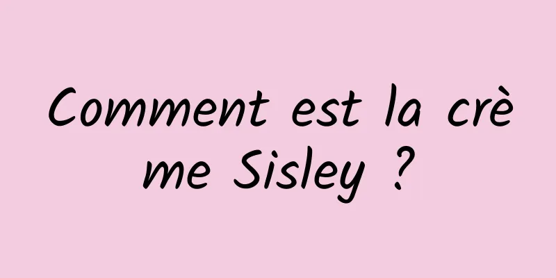 Comment est la crème Sisley ?