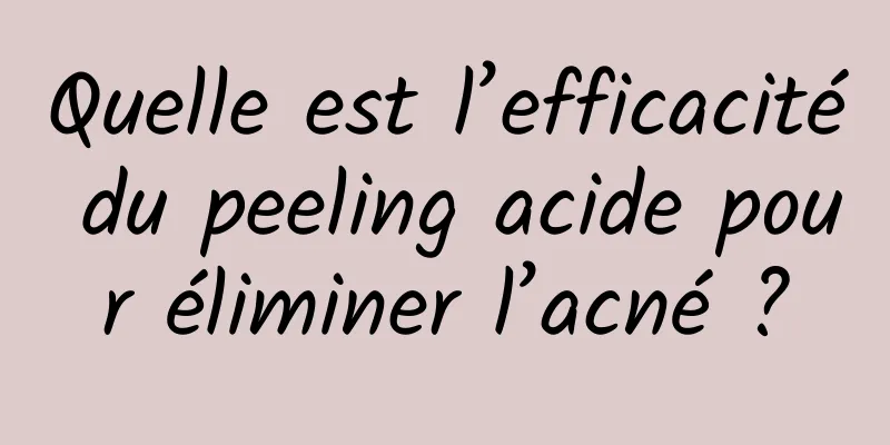 Quelle est l’efficacité du peeling acide pour éliminer l’acné ?