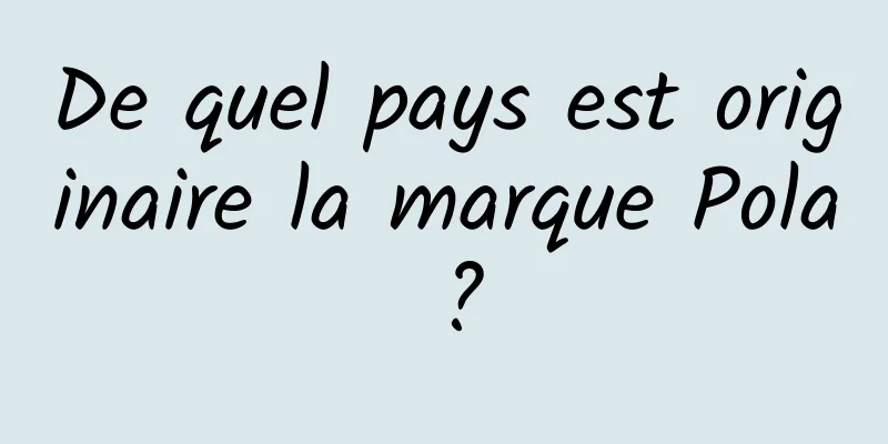 De quel pays est originaire la marque Pola ?