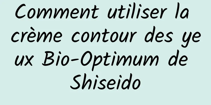 Comment utiliser la crème contour des yeux Bio-Optimum de Shiseido