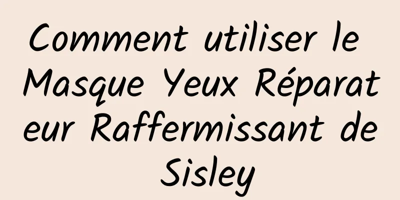 Comment utiliser le Masque Yeux Réparateur Raffermissant de Sisley