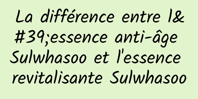 La différence entre l'essence anti-âge Sulwhasoo et l'essence revitalisante Sulwhasoo