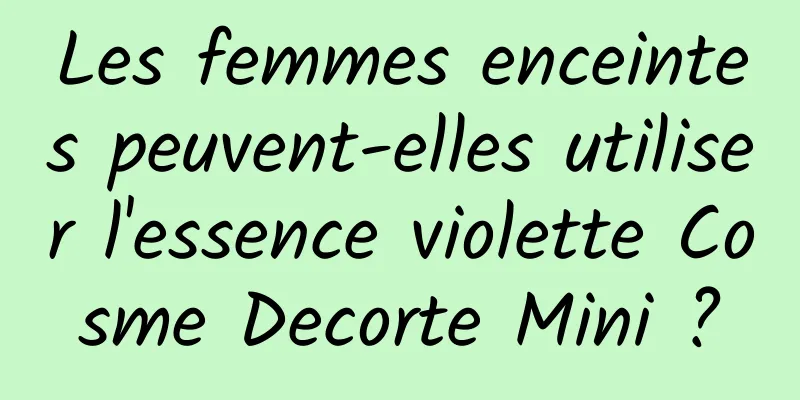 Les femmes enceintes peuvent-elles utiliser l'essence violette Cosme Decorte Mini ?