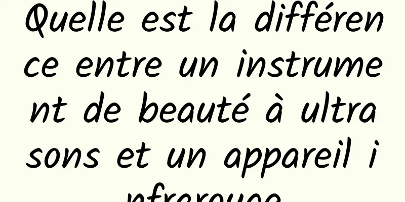 Quelle est la différence entre un instrument de beauté à ultrasons et un appareil infrarouge