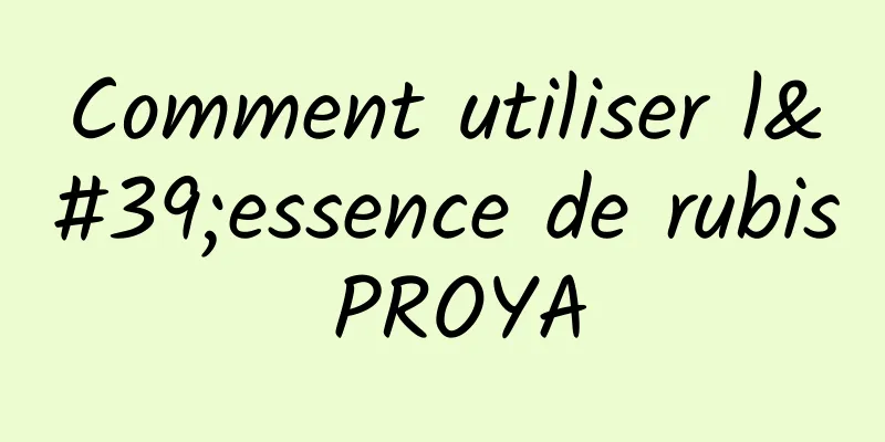 Comment utiliser l'essence de rubis PROYA