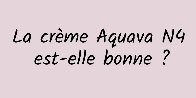 La crème Aquava N4 est-elle bonne ?