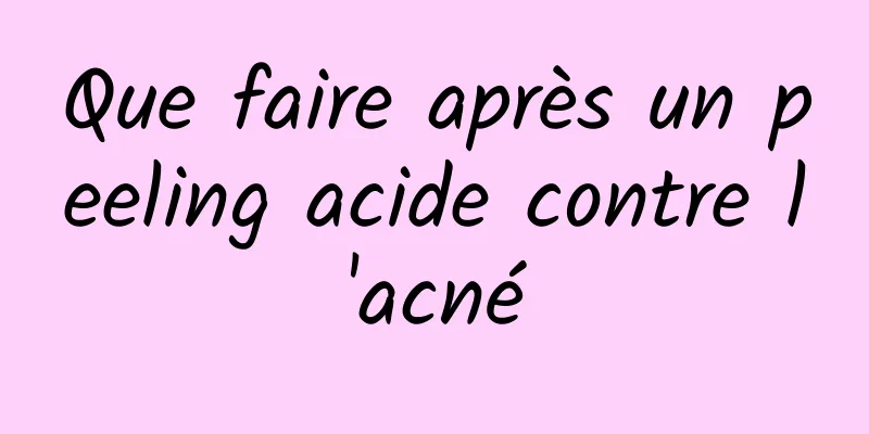 Que faire après un peeling acide contre l'acné