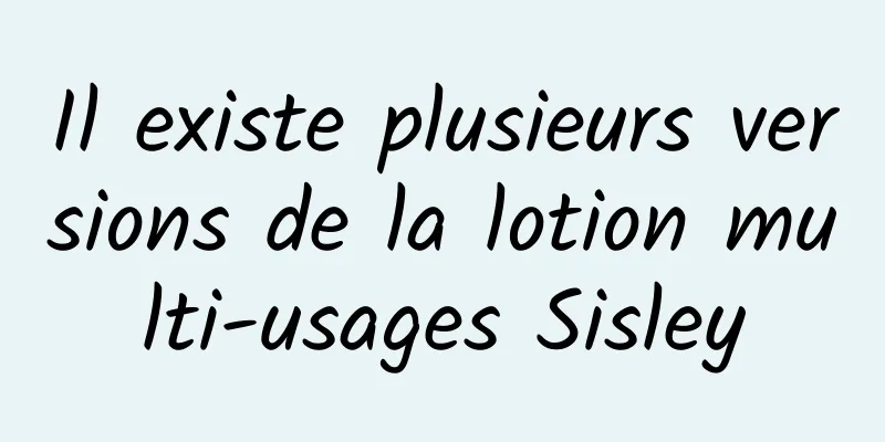 Il existe plusieurs versions de la lotion multi-usages Sisley