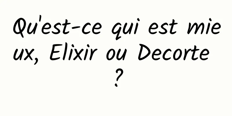 Qu'est-ce qui est mieux, Elixir ou Decorte ?