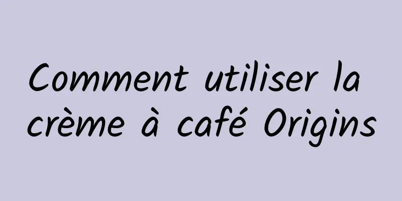 Comment utiliser la crème à café Origins