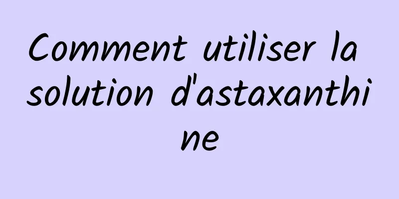 Comment utiliser la solution d'astaxanthine