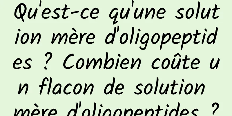 Qu'est-ce qu'une solution mère d'oligopeptides ? Combien coûte un flacon de solution mère d'oligopeptides ?