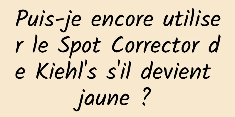 Puis-je encore utiliser le Spot Corrector de Kiehl's s'il devient jaune ?
