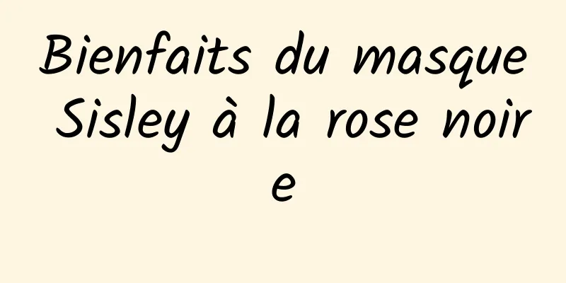 Bienfaits du masque Sisley à la rose noire