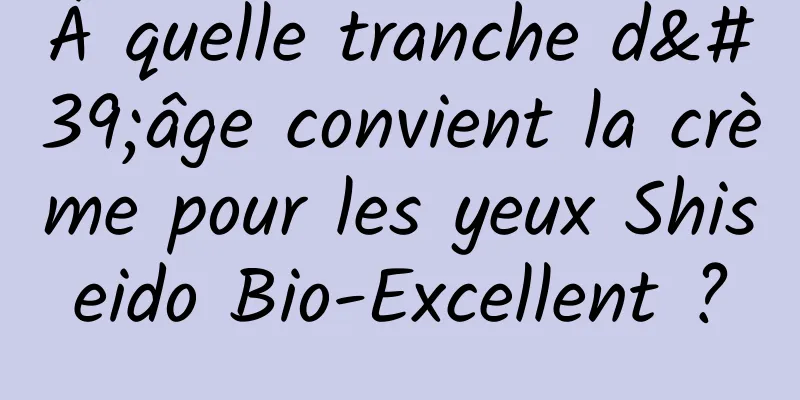 À quelle tranche d'âge convient la crème pour les yeux Shiseido Bio-Excellent ?