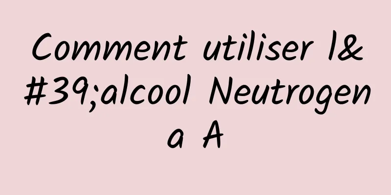 Comment utiliser l'alcool Neutrogena A