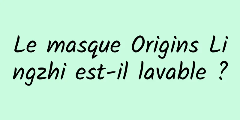 Le masque Origins Lingzhi est-il lavable ?