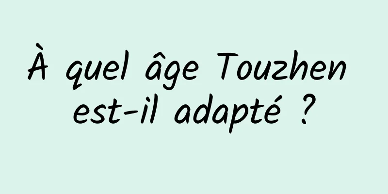 À quel âge Touzhen est-il adapté ?