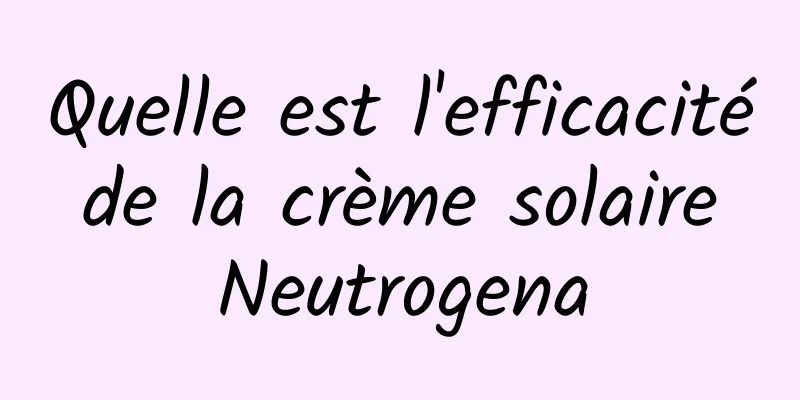 Quelle est l'efficacité de la crème solaire Neutrogena