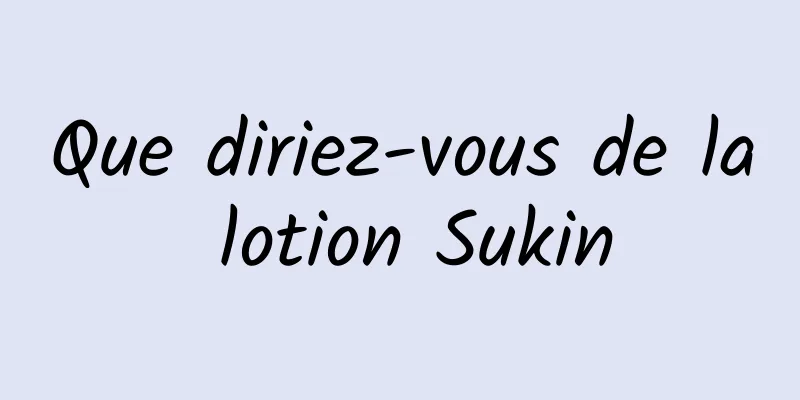 Que diriez-vous de la lotion Sukin