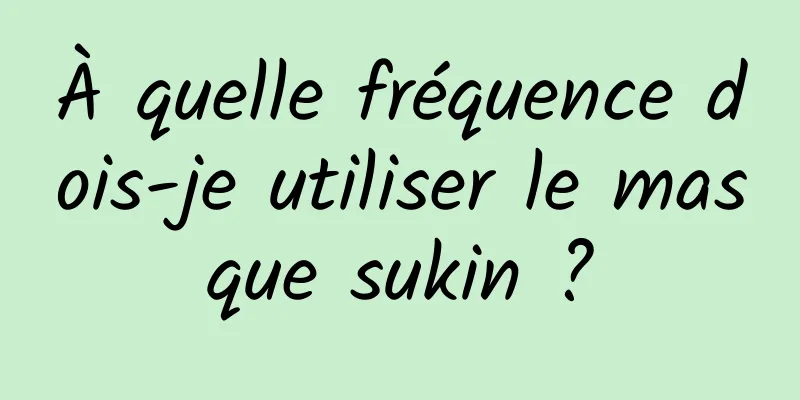À quelle fréquence dois-je utiliser le masque sukin ?