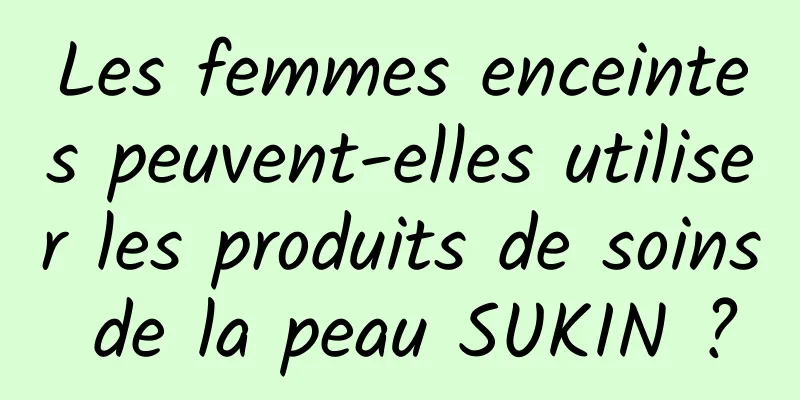 Les femmes enceintes peuvent-elles utiliser les produits de soins de la peau SUKIN ?