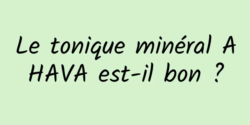 Le tonique minéral AHAVA est-il bon ?