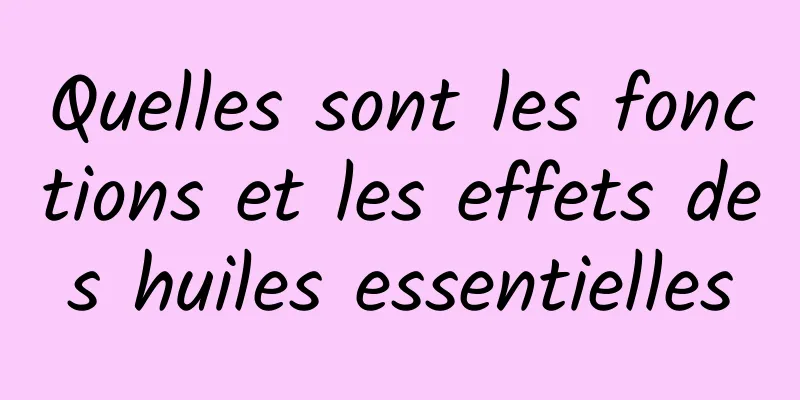 Quelles sont les fonctions et les effets des huiles essentielles