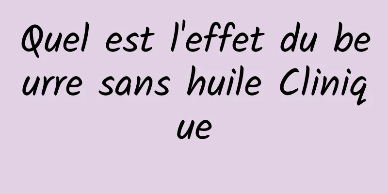 Quel est l'effet du beurre sans huile Clinique