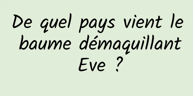De quel pays vient le baume démaquillant Eve ?