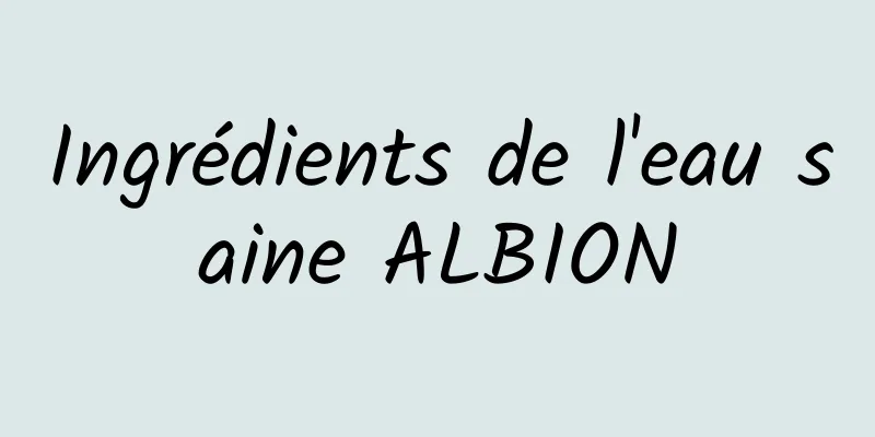 Ingrédients de l'eau saine ALBION