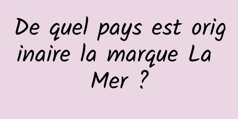 De quel pays est originaire la marque La Mer ?