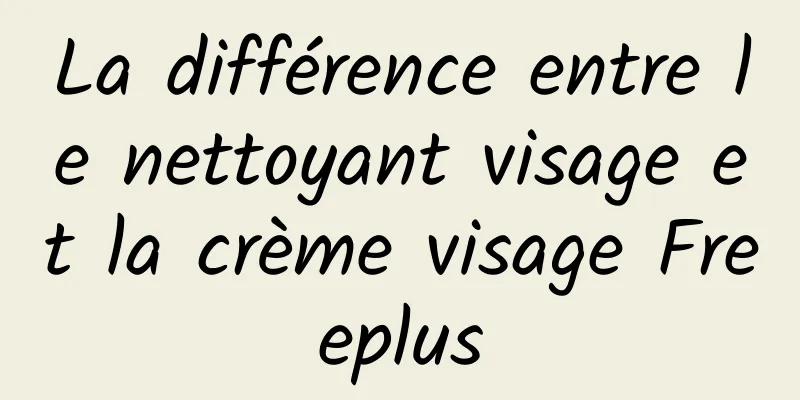La différence entre le nettoyant visage et la crème visage Freeplus