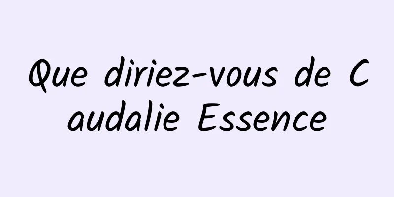 Que diriez-vous de Caudalie Essence