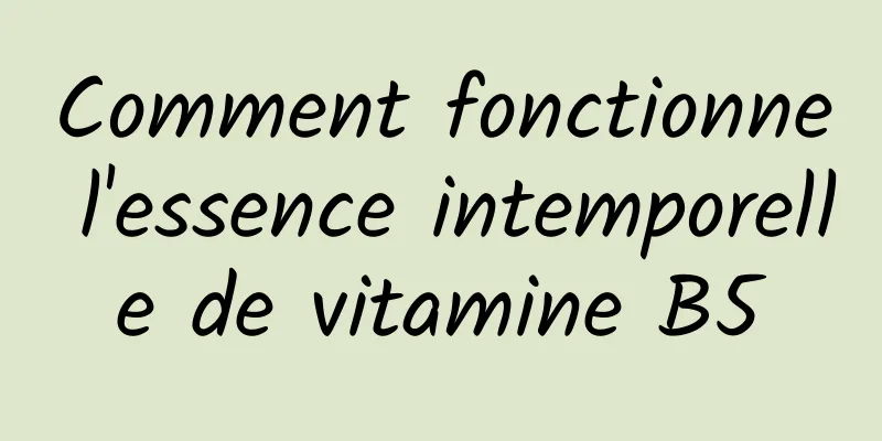 Comment fonctionne l'essence intemporelle de vitamine B5