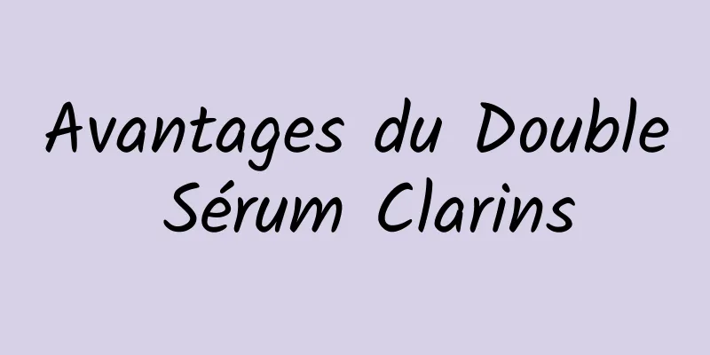 Avantages du Double Sérum Clarins