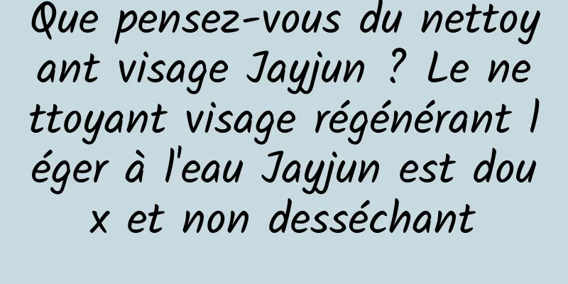 Que pensez-vous du nettoyant visage Jayjun ? Le nettoyant visage régénérant léger à l'eau Jayjun est doux et non desséchant
