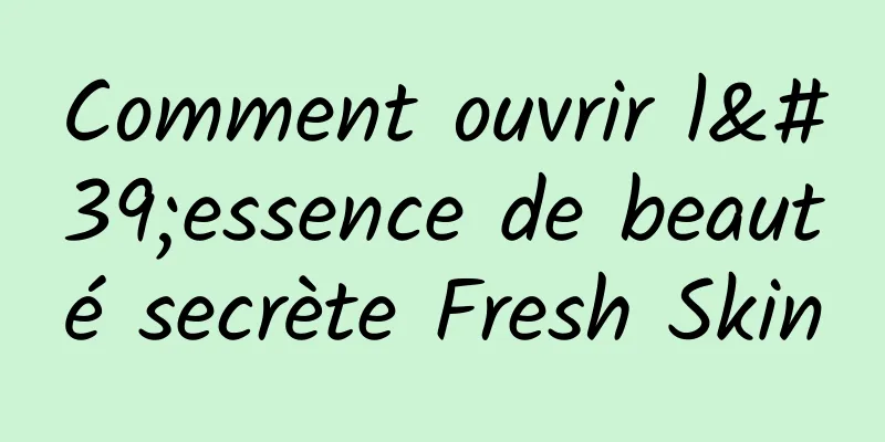 Comment ouvrir l'essence de beauté secrète Fresh Skin