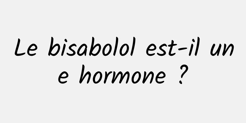 Le bisabolol est-il une hormone ?