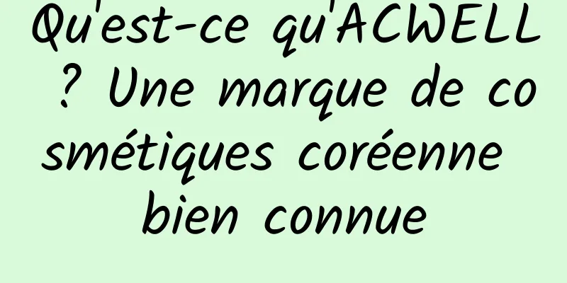 Qu'est-ce qu'ACWELL ? Une marque de cosmétiques coréenne bien connue