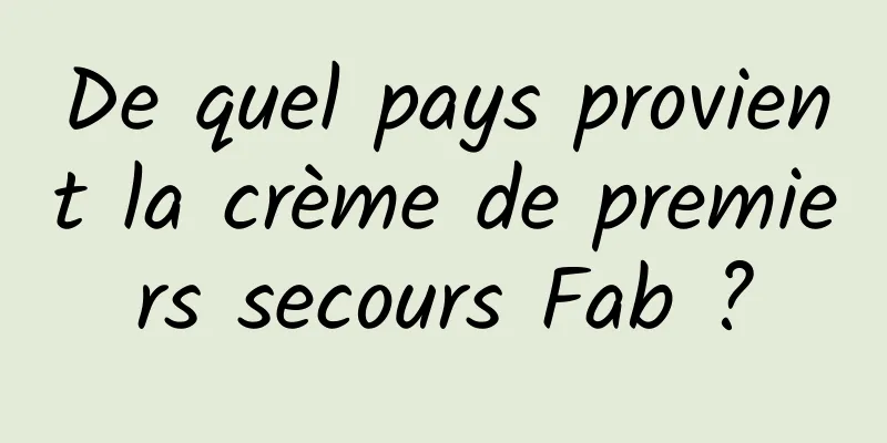 De quel pays provient la crème de premiers secours Fab ?