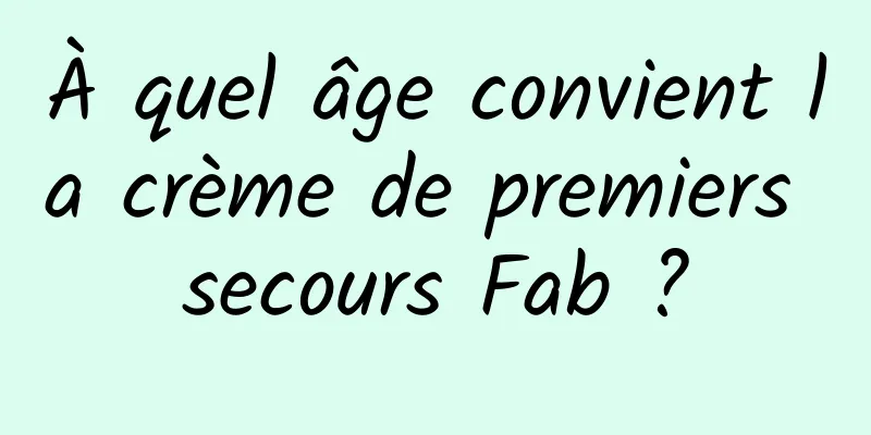 À quel âge convient la crème de premiers secours Fab ?
