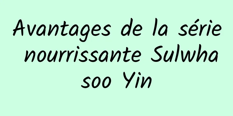Avantages de la série nourrissante Sulwhasoo Yin