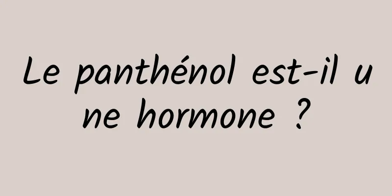 Le panthénol est-il une hormone ?